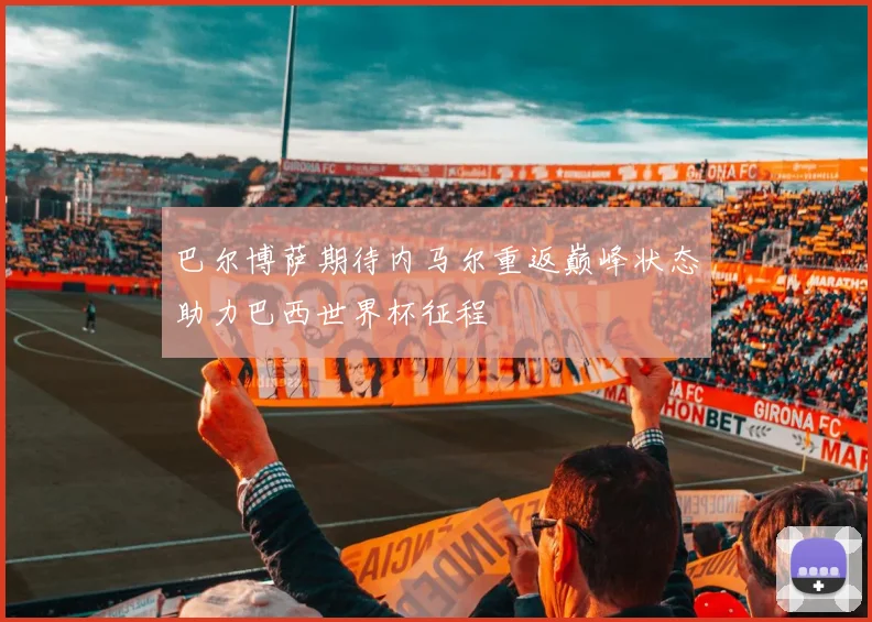 巴尔博萨期待内马尔重返巅峰状态助力巴西世界杯征程