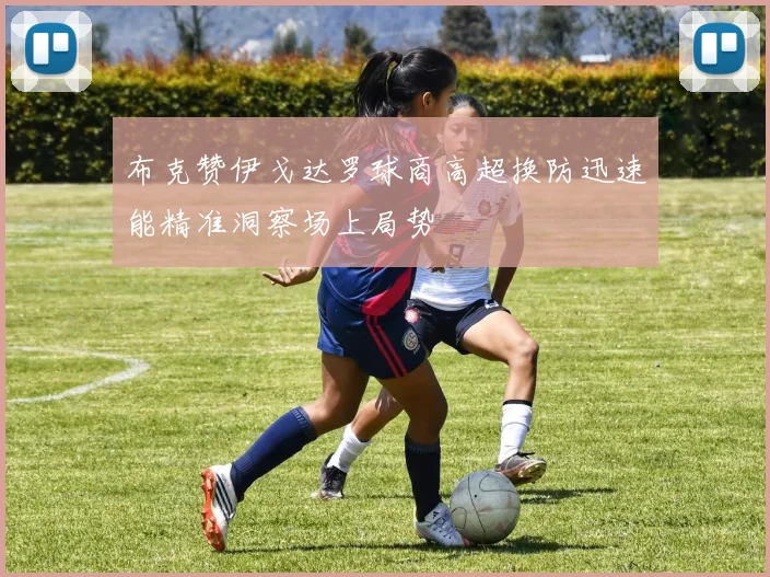 布克赞伊戈达罗球商高超换防迅速能精准洞察场上局势